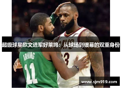 超级球星欧文进军好莱坞：从球场到银幕的双重身份