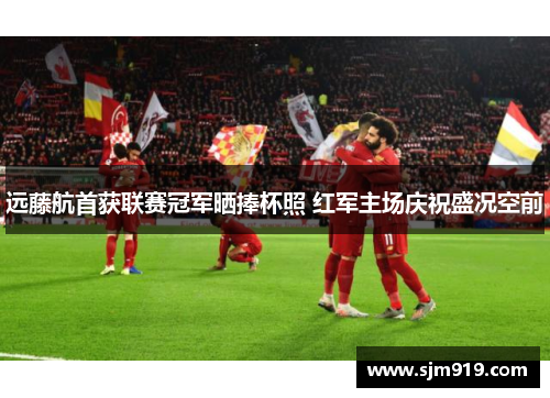远藤航首获联赛冠军晒捧杯照 红军主场庆祝盛况空前