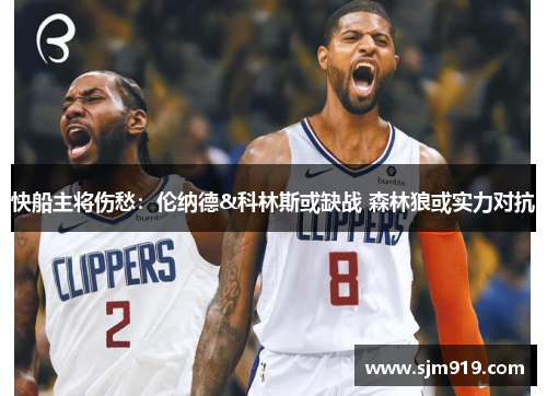 快船主将伤愁：伦纳德&科林斯或缺战 森林狼或实力对抗